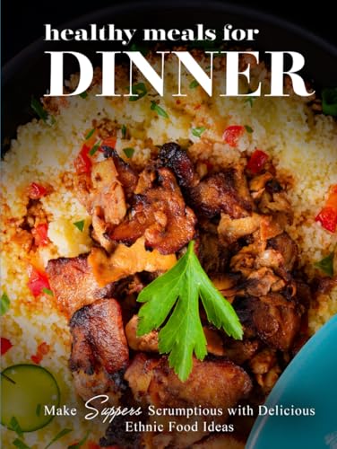 Healthy Meals for Dinner: Make Suppers Scrumptious with Delicious Ethnic Food Ideas Healthy Meals for Dinner: Make Suppers Scrumptious with Delicious Ethnic Food Ideas von Independently published