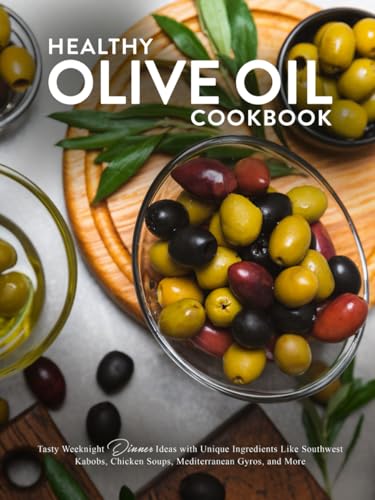 Healthy Olive Oil Cookbook: Tasty Weeknight Dinner Ideas with Unique Ingredients Like Southwest Kabobs, Chicken Soups, Mediterranean Gyros, and More (Olive Oil Recipes) von Independently published