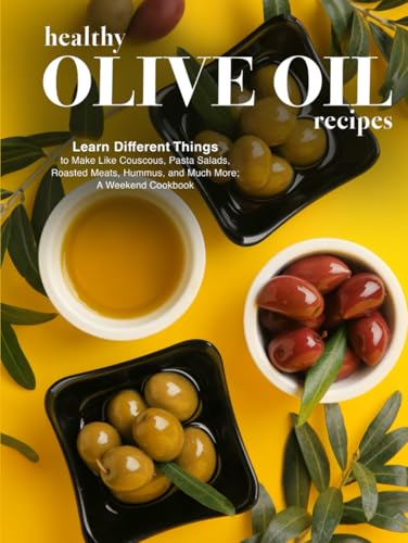 Healthy Olive Oil Recipes: Learn Different Things to Make Like Couscous, Pasta Salads, Roasted Meats, Hummus, and Much More; A Weekend Cookbook Healthy Olive Oil Recipes: Learn Different Things to Make Like Couscous, Pasta Salads, Roasted Meats, Hummus, and Much More; A Weekend Cookbook von Independently published