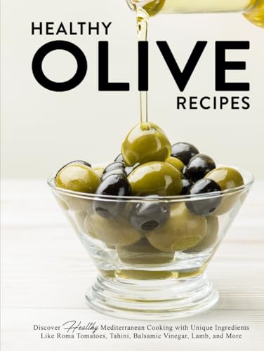 Healthy Olive Recipes: Discover Healthy Mediterranean Cooking with Unique Ingredients Like Roma Tomatoes, Tahini, Balsamic Vinegar, Lamb, and More (Recipes Using Olives) von Independently published