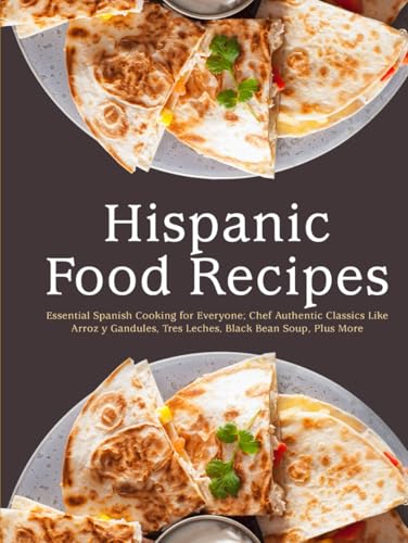 Hispanic Food Recipes: Essential Spanish Cooking for Everyone; Chef Authentic Classics Like Arroz y Gandules, Tres Leches, Black Bean Soup, Plus More (Southwestern Dishes) von Independently published