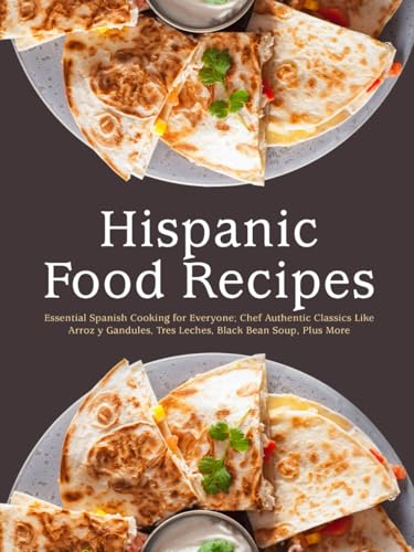 Hispanic Food Recipes: Essential Spanish Cooking for Everyone; Chef Authentic Classics Like Arroz y Gandules, Tres Leches, Black Bean Soup, Plus More (Southwestern Dishes) von Independently published