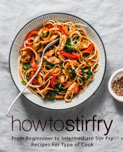 How to Stir Fry: From Beginner to Intermediate Stir Fry Recipes for Type of Cook von Independently published