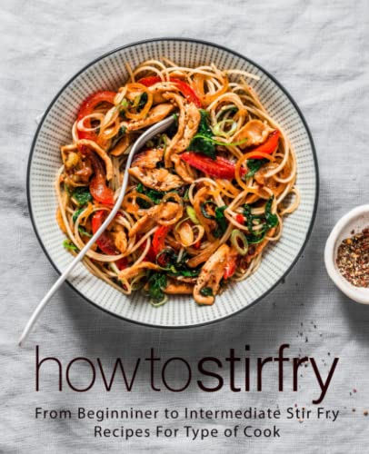 How to Stir Fry: From Beginner to Intermediate Stir Fry Recipes for Type of Cook How to Stir Fry: From Beginner to Intermediate Stir Fry Recipes for Type of Cook
