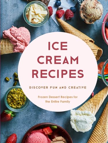 Ice Cream Recipes: Discover Fun and Creative Frozen Dessert Recipes for the Entire Family (Ice Cream Recipe Books) von Independently published