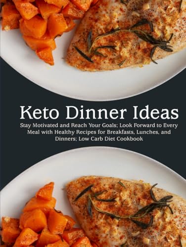 Keto Dinner Ideas: Stay Motivated and Reach Your Goals; Look Forward to Every Meal with Healthy Recipes for Breakfasts, Lunches, and Dinners; Low Carb Diet Cookbook (Keto Recipes) von Independently published
