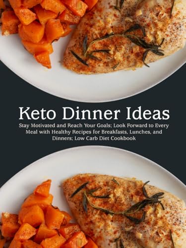 Keto Dinner Ideas: Stay Motivated and Reach Your Goals; Look Forward to Every Meal with Healthy Recipes for Breakfasts, Lunches, and Dinners; Low Carb Diet Cookbook (Keto Recipes) von Independently published
