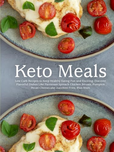 Keto Meals: Low Carb Recipes to Keep Healthy Eating Fun and Exciting; Discover Flavorful Dishes Like Parmesan Spinach Chicken Breasts, Pumpkin Pecan ... Zucchini Fries, Plus More (Keto Recipes) von Independently published