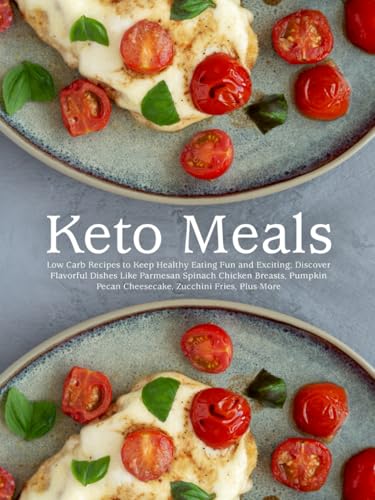 Keto Meals: Low Carb Recipes to Keep Healthy Eating Fun and Exciting; Discover Flavorful Dishes Like Parmesan Spinach Chicken Breasts, Pumpkin Pecan ... Zucchini Fries, Plus More (Keto Recipes) von Independently published
