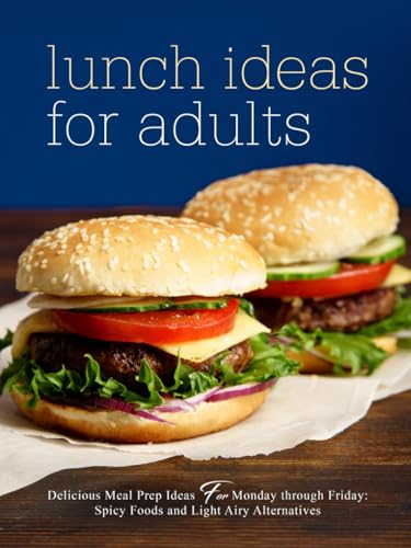 Lunch Ideas for Adults: Delicious Meal Prep Ideas for Monday through Friday: Spicy Foods and Light Airy Alternatives (Lunch Box Meals for Adults) von Independently published