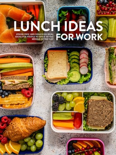 Lunch Ideas for Work: Stress Free and Delicious Meal Ideas for People to Spice Up the Middle of the Day (Lunch Box Recipes for Adults) Lunch Ideas for Work: Stress Free and Delicious Meal Ideas for People to Spice Up the Middle of the Day (Lunch Box Recipes for Adults)