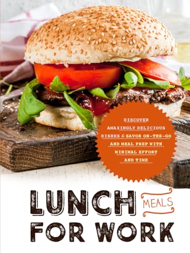 Lunch Meals for Work: Discover Amazingly Delicious Dishes to Savor On-the-Go and Meal Prep with Minimal Effort and Time Lunch Meals for Work: Discover Amazingly Delicious Dishes to Savor On-the-Go and Meal Prep with Minimal Effort and Time von Independently published