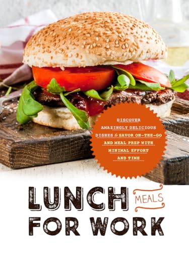 Lunch Meals for Work: Discover Amazingly Delicious Dishes to Savor On-the-Go and Meal Prep with Minimal Effort and Time Lunch Meals for Work: Discover Amazingly Delicious Dishes to Savor On-the-Go and Meal Prep with Minimal Effort and Time von Independently published