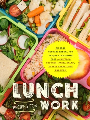 Lunch Recipes for Work: An Easy Cooking Manual for Unique Flavorsome Food Like Buffalo Chicken, Pasta Salad, Turkey Sandwiches and More (Adult Lunchbox Recipes) von Independently published