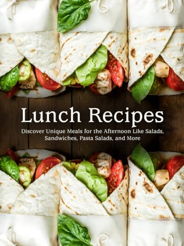 Lunch Recipes: Discover Unique Meals for the Afternoon Like Salads, Sandwiches, Pasta Salads, and More (Lunch Box Ideas For Adults) von Independently published