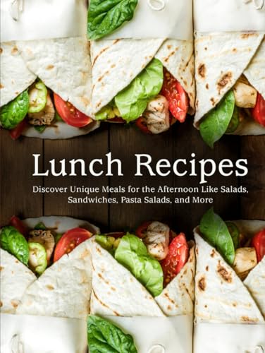 Lunch Recipes: Discover Unique Meals for the Afternoon Like Salads, Sandwiches, Pasta Salads, and More (Lunch Box Ideas For Adults) von Independently published
