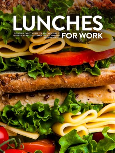 Lunches For Work: Delicious Go-To Meals for Busy Workers to Inspire and Revitalize Your Energy to Finish the Day Strong Lunches For Work: Delicious Go-To Meals for Busy Workers to Inspire and Revitalize Your Energy to Finish the Day Strong von Independently published