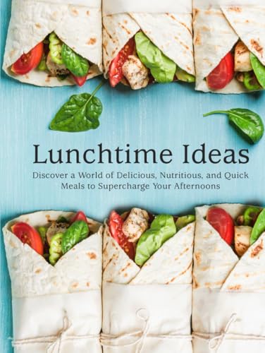 Lunchtime Ideas: Discover a World of Delicious, Nutritious, and Quick Meals to Supercharge Your Afternoons (Lunch Box Ideas For Adults) von Independently published