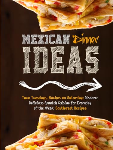 Mexican Dinner Ideas: Taco Tuesdays, Nachos on Saturday; Discover Delicious Spanish Cuisine for Everyday of the Week; Southwest Recipes Mexican Dinner Ideas: Taco Tuesdays, Nachos on Saturday; Discover Delicious Spanish Cuisine for Everyday of the Week; Southwest Recipes von Independently published