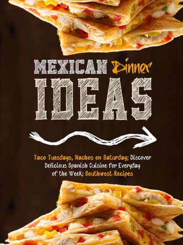 Mexican Dinner Ideas: Taco Tuesdays, Nachos on Saturday; Discover Delicious Spanish Cuisine for Everyday of the Week; Southwest Recipes Mexican Dinner Ideas: Taco Tuesdays, Nachos on Saturday; Discover Delicious Spanish Cuisine for Everyday of the Week; Southwest Recipes von Independently published