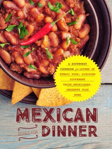 Mexican Dishes for Dinner: A Southwest Cookbook for Lover of Ethnic Food; Discover Different Tacos, Enchiladas, Desserts Plus More (Southwestern Dishes) von Independently published