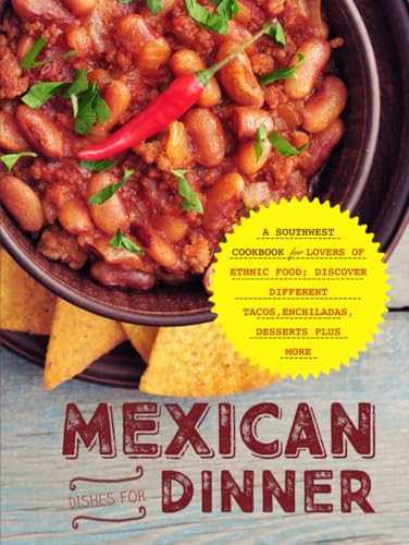 Mexican Dishes for Dinner: A Southwest Cookbook for Lover of Ethnic Food; Discover Different Tacos, Enchiladas, Desserts Plus More (Southwestern Dishes) von Independently published