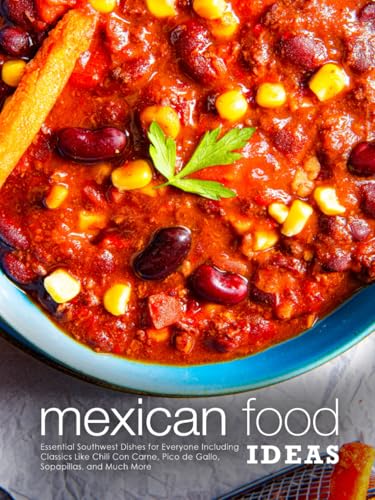 Mexican Food Ideas: Essential Southwest Dishes for Everyone Including Classics Like Chili Con Carne, Pico de Gallo, Sopapillas, and Much More (Southwestern Dishes) von Independently published