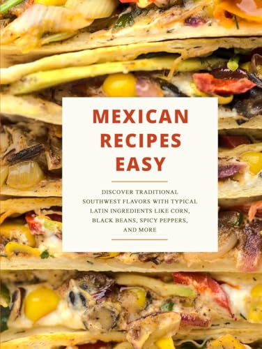Mexican Recipes Easy: Discover Traditional Southwest Flavors with Typical Latin Ingredients Like Corn, Black Beans, Spicy Peppers and More Mexican Recipes Easy: Discover Traditional Southwest Flavors with Typical Latin Ingredients Like Corn, Black Beans, Spicy Peppers and More von Independently published