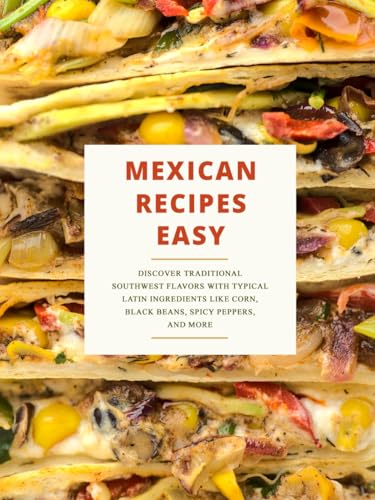 Mexican Recipes Easy: Discover Traditional Southwest Flavors with Typical Latin Ingredients Like Corn, Black Beans, Spicy Peppers and More Mexican Recipes Easy: Discover Traditional Southwest Flavors with Typical Latin Ingredients Like Corn, Black Beans, Spicy Peppers and More von Independently published