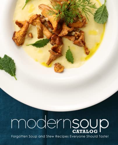 Modern Soup Catalog: Forgotten Soup and Stew Recipes Everyone Should Taste (2nd Edition) von Independently published