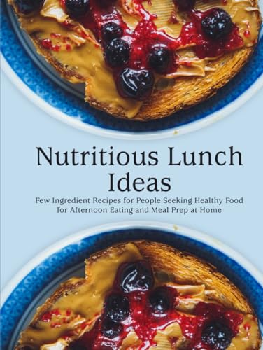 Nutritious Lunch Ideas: Few Ingredient Recipes for People Seeking Healthy Food for Afternoon Eating and Meal Prep at Home (Lunch Box Meals for Adults) Nutritious Lunch Ideas: Few Ingredient Recipes for People Seeking Healthy Food for Afternoon Eating and Meal Prep at Home (Lunch Box Meals for Adults) von Independently published