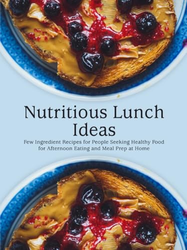 Nutritious Lunch Ideas: Few Ingredient Recipes for People Seeking Healthy Food for Afternoon Eating and Meal Prep at Home (Lunch Box Meals for Adults) Nutritious Lunch Ideas: Few Ingredient Recipes for People Seeking Healthy Food for Afternoon Eating and Meal Prep at Home (Lunch Box Meals for Adults) von Independently published