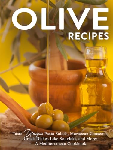 Olive Recipes: Taste Unique Pasta Salads, Moroccan Couscous, Greek Dishes Like Souvlaki, and More: A Mediterranean Cookbook (Recipes Using Olives) von Independently published