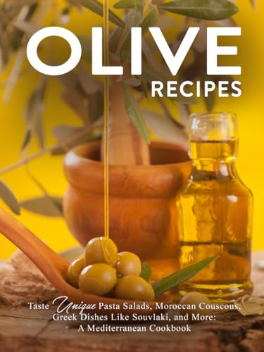 Olive Recipes: Taste Unique Pasta Salads, Moroccan Couscous, Greek Dishes Like Souvlaki, and More: A Mediterranean Cookbook (Recipes Using Olives) von Independently published