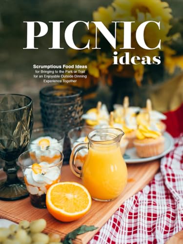 Picnic Ideas: Scrumptious Food Ideas for Bringing to the Park or Trail for an Enjoyable Outside Dinning Experience Together (Picnic Food Ideas) von Independently published