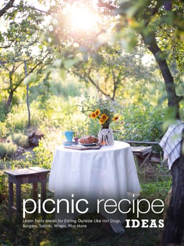 Picnic Recipe Ideas: Learn Tasty Meals for Eating Outside Like Hot Dogs, Burgers, Salads, Wraps, Plus More (Picnic Recipes) von Independently published