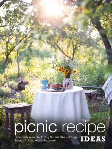 Picnic Recipe Ideas: Learn Tasty Meals for Eating Outside Like Hot Dogs, Burgers, Salads, Wraps, Plus More (Picnic Recipes) von Independently published
