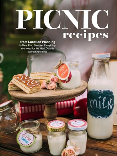 Picnic Recipes: From Location Planning to Meal Prep Discover Everything You Need for the Ideal Outside Eating Experience (Picnic Food Ideas) von Independently published