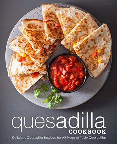 Quesadilla Cookbook: Delicious Quesadilla Recipes for All Types of Tasty Quesadillas von Createspace Independent Publishing Platform