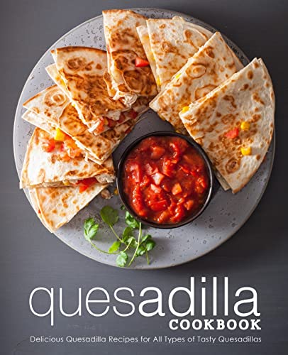 Quesadilla Cookbook: Delicious Quesadilla Recipes for All Types of Tasty Quesadillas Quesadilla Cookbook: Delicious Quesadilla Recipes for All Types of Tasty Quesadillas von CREATESPACE