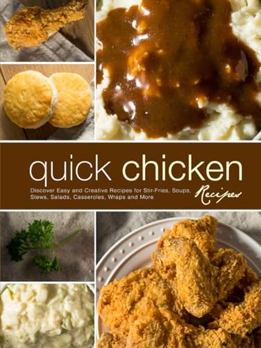 Quick Chicken Recipes: Discover Easy and Creative Recipes for Stir-Fries, Soups, Stews, Salads, Casseroles, Wraps and More (Healthy Chicken Recipes) von Independently published