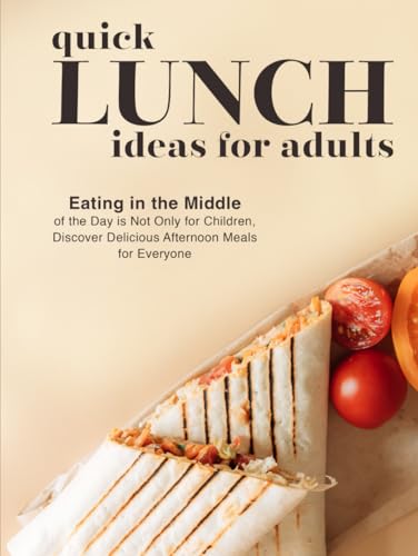 Quick Lunch Ideas for Adults: Eating in the Middle of the Day is Not Only for Children, Discover Delicious Afternoon Meals for Everyone Quick Lunch Ideas for Adults: Eating in the Middle of the Day is Not Only for Children, Discover Delicious Afternoon Meals for Everyone von Independently published