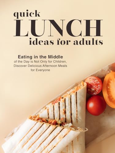 Quick Lunch Ideas for Adults: Eating in the Middle of the Day is Not Only for Children, Discover Delicious Afternoon Meals for Everyone Quick Lunch Ideas for Adults: Eating in the Middle of the Day is Not Only for Children, Discover Delicious Afternoon Meals for Everyone von Independently published