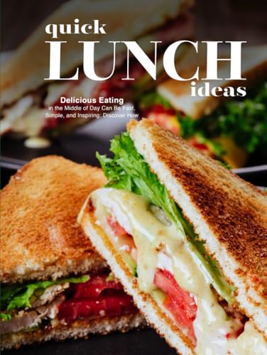 Quick Lunch Ideas: Delicious Eating in the Middle of Day Can Be Fast, Simple, and Inspiring: Discover How (Lunch Box Ideas For Adults) von Independently published