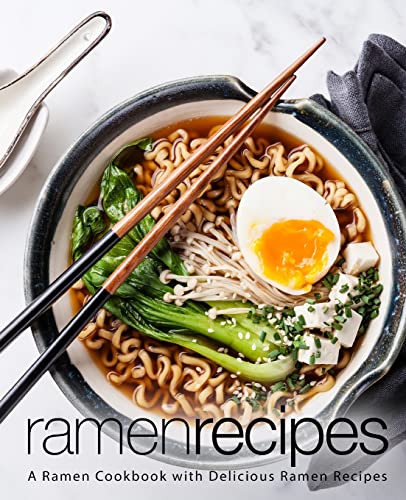 Ramen Recipes: A Ramen Cookbook with Delicious Ramen Recipes