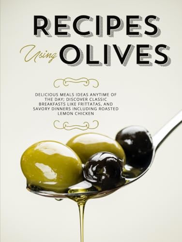 Recipes Using Olives: Delicious Meals Ideas Anytime of the Day; Discover Classic Breakfasts Like Frittatas, and Savory Dinners Including Roasted Lemon Chicken Recipes Using Olives: Delicious Meals Ideas Anytime of the Day; Discover Classic Breakfasts Like Frittatas, and Savory Dinners Including Roasted Lemon Chicken von Independently published