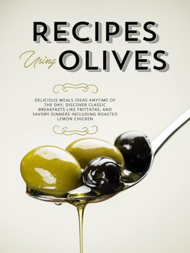 Recipes Using Olives: Delicious Meals Ideas Anytime of the Day; Discover Classic Breakfasts Like Frittatas, and Savory Dinners Including Roasted Lemon Chicken Recipes Using Olives: Delicious Meals Ideas Anytime of the Day; Discover Classic Breakfasts Like Frittatas, and Savory Dinners Including Roasted Lemon Chicken von Independently published