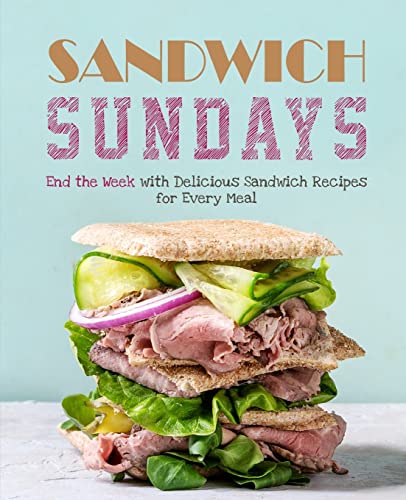 Sandwich Sundays: End the Week with Delicious Sandwich Recipes for Every Meal Sandwich Sundays: End the Week with Delicious Sandwich Recipes for Every Meal von CREATESPACE