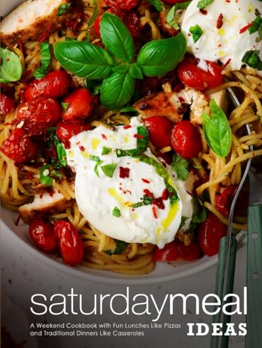 Saturday Meal Ideas: A Weekend Cookbook with Fun Lunches Like Pizzas and Traditional Dinners Like Casseroles (Weekend Dinner Ideas) von Independently published