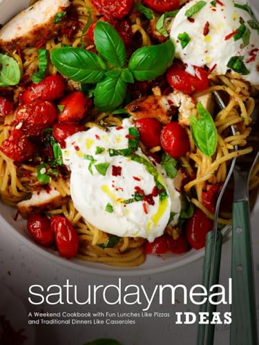 Saturday Meal Ideas: A Weekend Cookbook with Fun Lunches Like Pizzas and Traditional Dinners Like Casseroles (Weekend Dinner Ideas) von Independently published